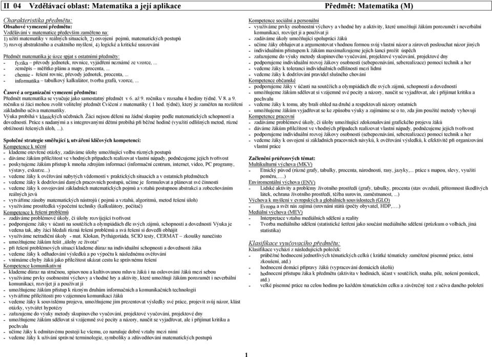 fyzika převody jednotek, rovnice, vyjádření neznámé ze vzorce,... - zeměpis měřítko plánu a mapy, procenta,... - chemie - řešení rovnic, převody jednotek, procenta,.