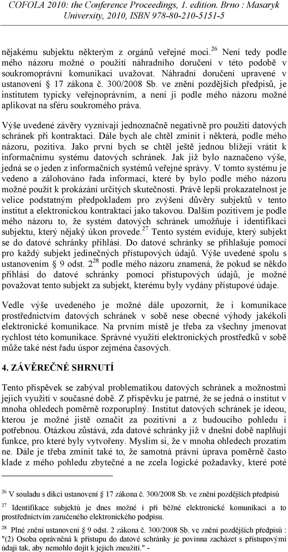 ve znění pozdějších předpisů, je institutem typicky veřejnoprávním, a není ji podle mého názoru možné aplikovat na sféru soukromého práva.