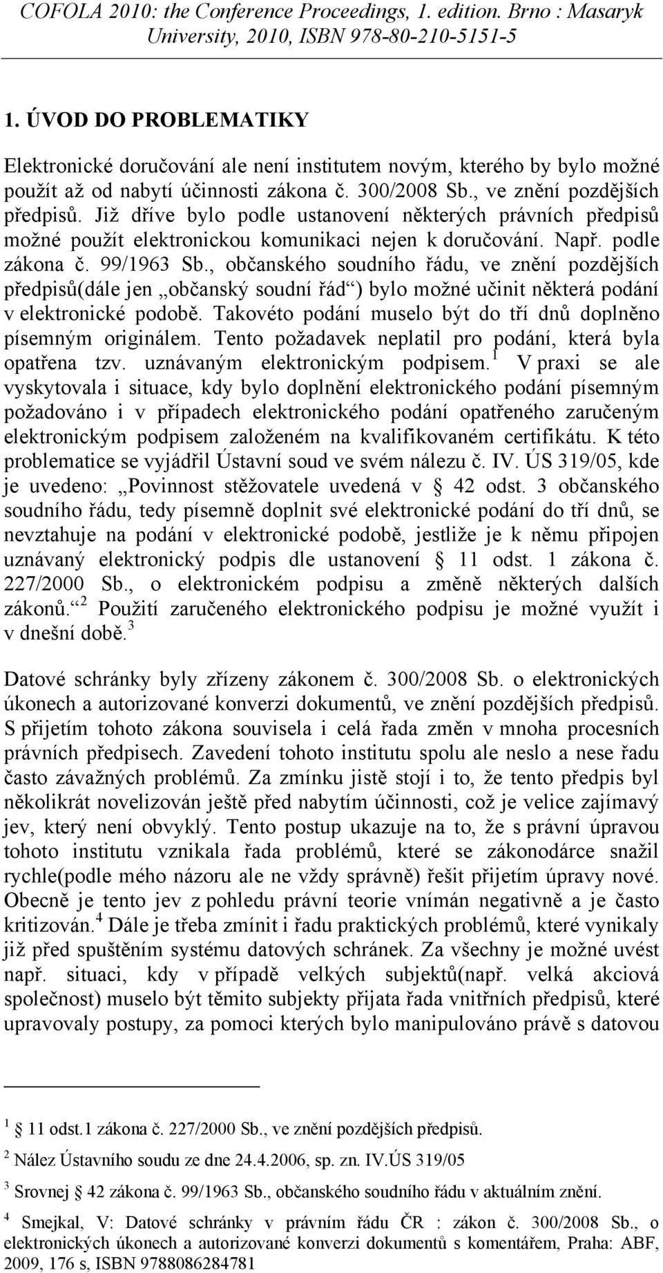 , občanského soudního řádu, ve znění pozdějších předpisů(dále jen občanský soudní řád ) bylo možné učinit některá podání v elektronické podobě.