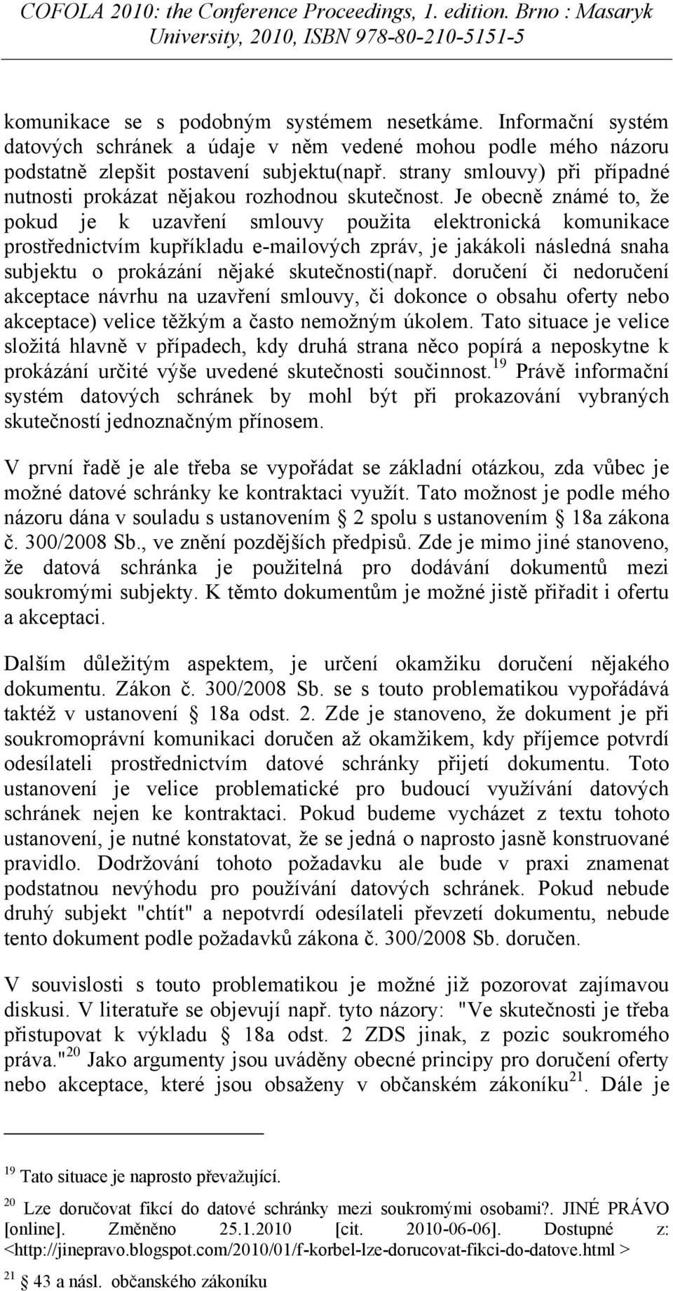 Je obecně známé to, že pokud je k uzavření smlouvy použita elektronická komunikace prostřednictvím kupříkladu e-mailových zpráv, je jakákoli následná snaha subjektu o prokázání nějaké