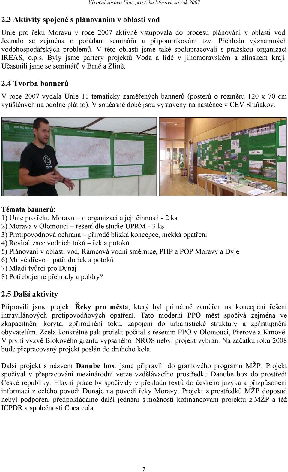 Účastnili jsme se seminářů v Brně a Zlíně. 2.4 Tvorba bannerů V roce 2007 vydala Unie 11 tematicky zaměřených bannerů (posterů o rozměru 120 x 70 cm vytištěných na odolné plátno).