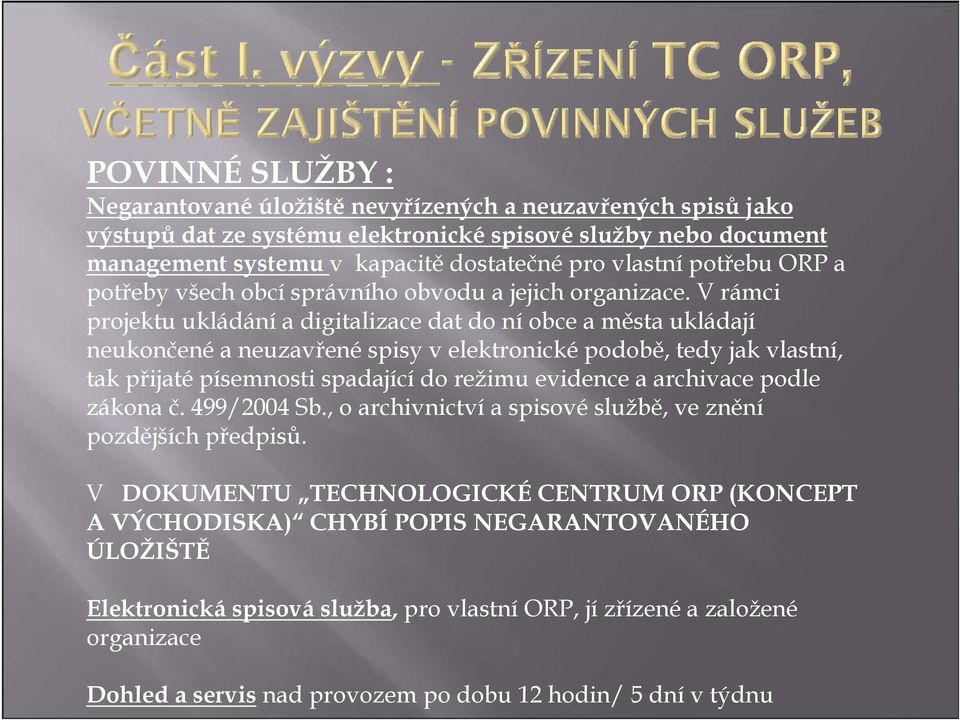 V rámci projektu ukládání a digitalizace dat do ní obce a města ukládají neukončené a neuzavřené spisy v elektronické podobě, tedy jak vlastní, tak přijaté písemnosti spadající do režimu evidence a