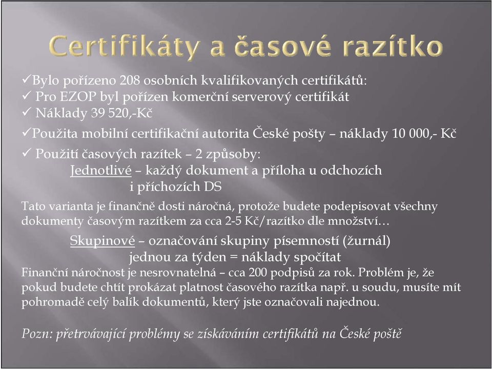 razítkem za cca 2-5 Kč/razítko dle množství Skupinové označování skupiny písemností (žurnál) jednou za týden = náklady spočítat Finanční náročnost je nesrovnatelná cca 200 podpisů za rok.