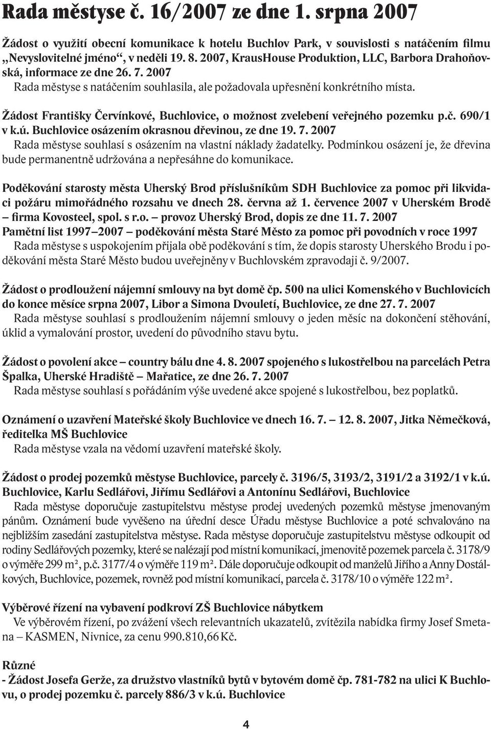 Žádost Františky Červínkové, Buchlovice, o možnost zvelebení veřejného pozemku p.č. 690/1 v k.ú. Buchlovice osázením okrasnou dřevinou, ze dne 19. 7.