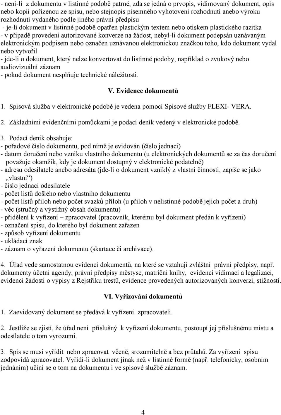 dokument podepsán uznávaným elektronickým podpisem nebo označen uznávanou elektronickou značkou toho, kdo dokument vydal nebo vytvořil - jde-li o dokument, který nelze konvertovat do listinné podoby,