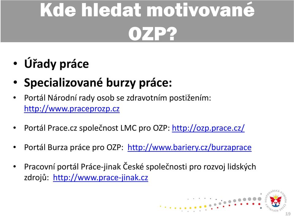 praceprozp.cz Portál Prace.cz společnost LMC pro OZP: http://ozp.prace.cz/ Portál Burza práce pro OZP: http://www.
