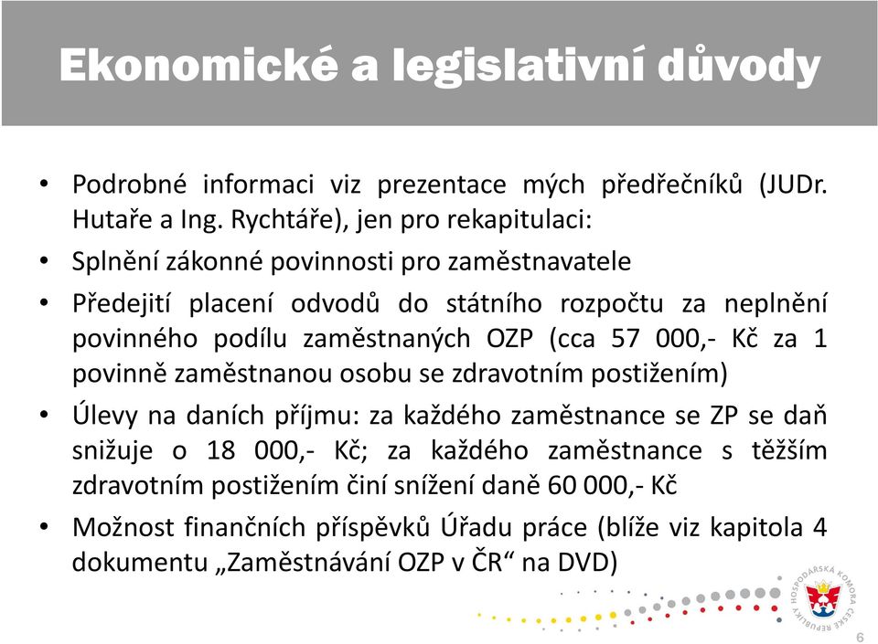 zaměstnaných OZP (cca 57 000, Kč za 1 povinně zaměstnanou osobu se zdravotním postižením) Úlevy na daních příjmu: za každého zaměstnance se ZP se daň