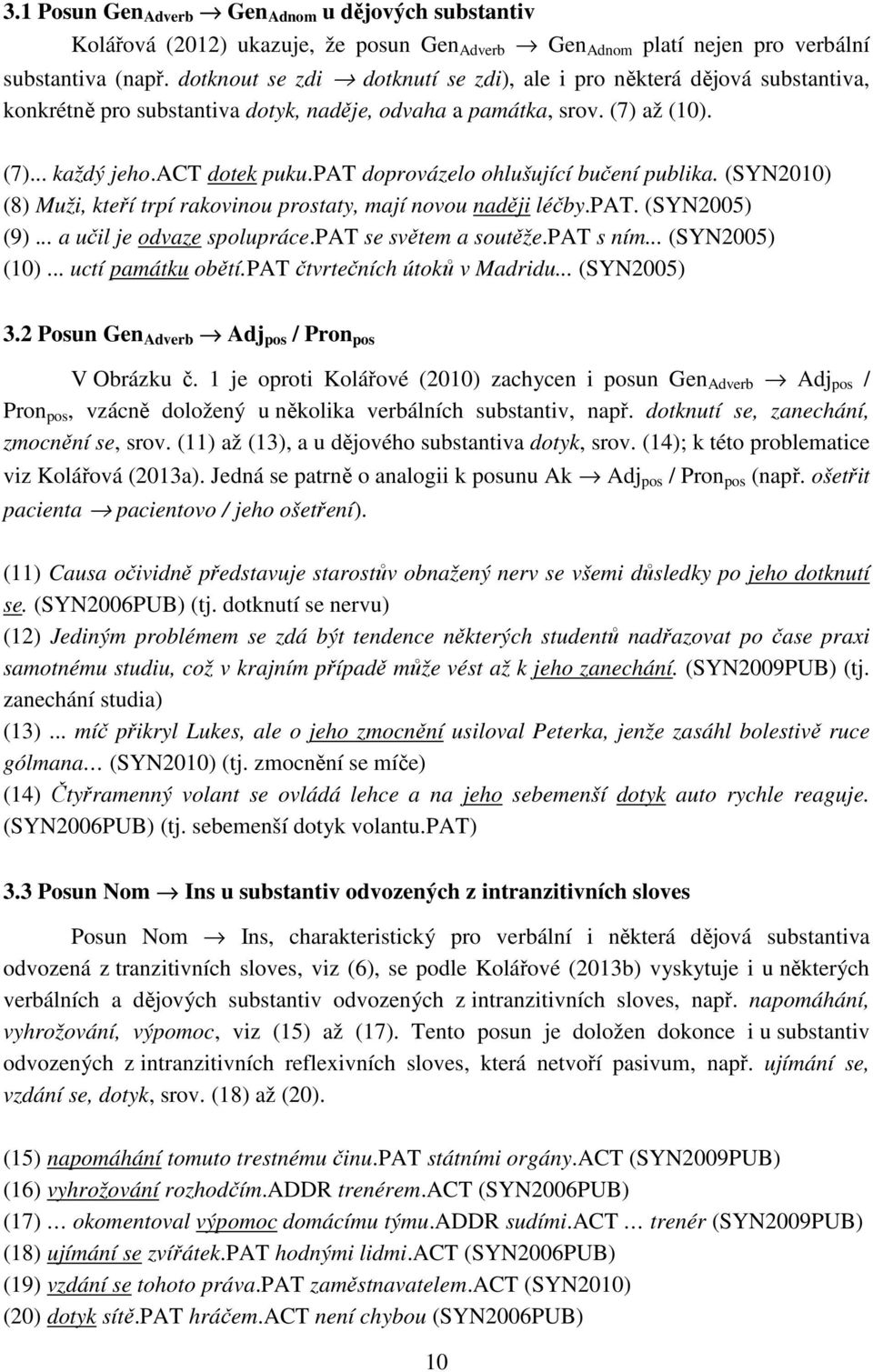 pat doprovázelo ohlušující bučení publika. (SYN2010) (8) Muži, kteří trpí rakovinou prostaty, mají novou naději léčby.pat. (SYN2005) (9)... a učil je odvaze spolupráce.pat se světem a soutěže.