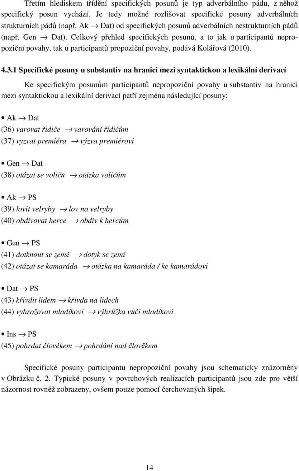 Celkový přehled specifických posunů, a to jak u participantů nepropoziční povahy, tak u participantů propoziční povahy, podává Kolářová (2010). 4.3.