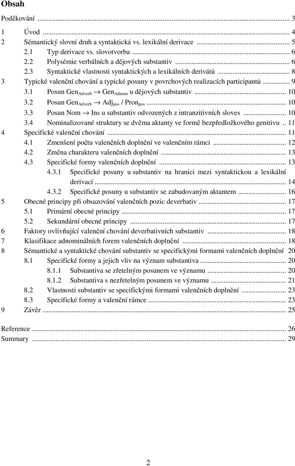 .. 9 3.1 Posun Gen Adverb Gen Adnom u dějových substantiv... 10 3.2 Posun Gen Adverb Adj pos / Pron pos... 10 3.3 Posun Nom Ins u substantiv odvozených z intranzitivních sloves... 10 3.4 Nominalizované struktury se dvěma aktanty ve formě bezpředložkového genitivu.