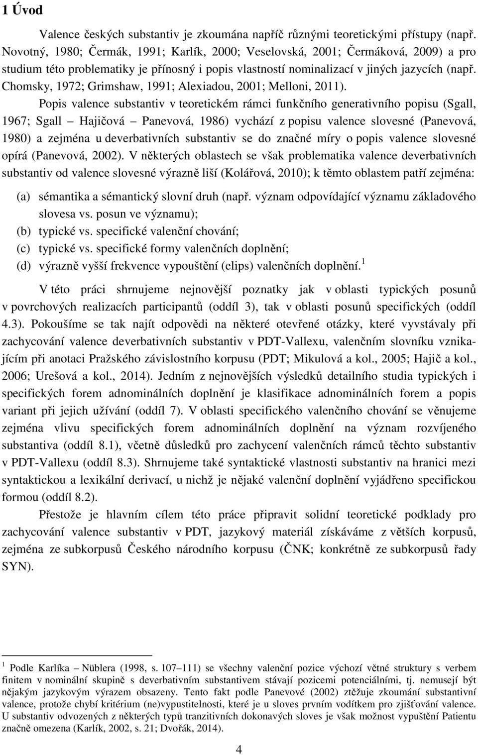 Chomsky, 1972; Grimshaw, 1991; Alexiadou, 2001; Melloni, 2011).