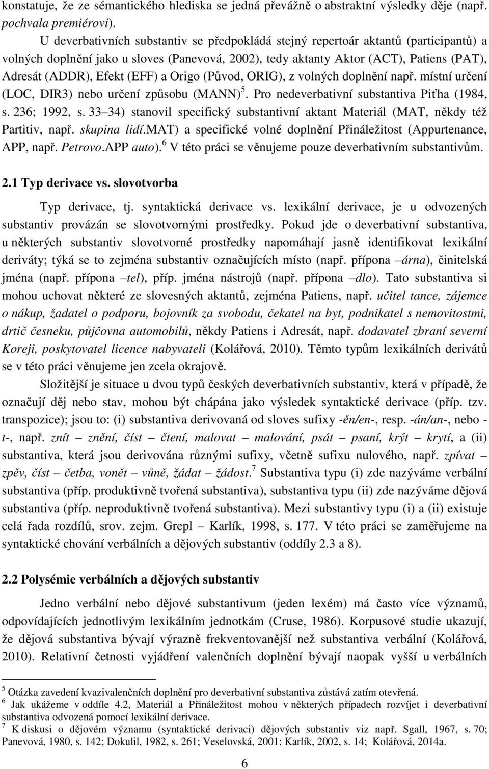 (EFF) a Origo (Původ, ORIG), z volných doplnění např. místní určení (LOC, DIR3) nebo určení způsobu (MANN) 5. Pro nedeverbativní substantiva Piťha (1984, s. 236; 1992, s.