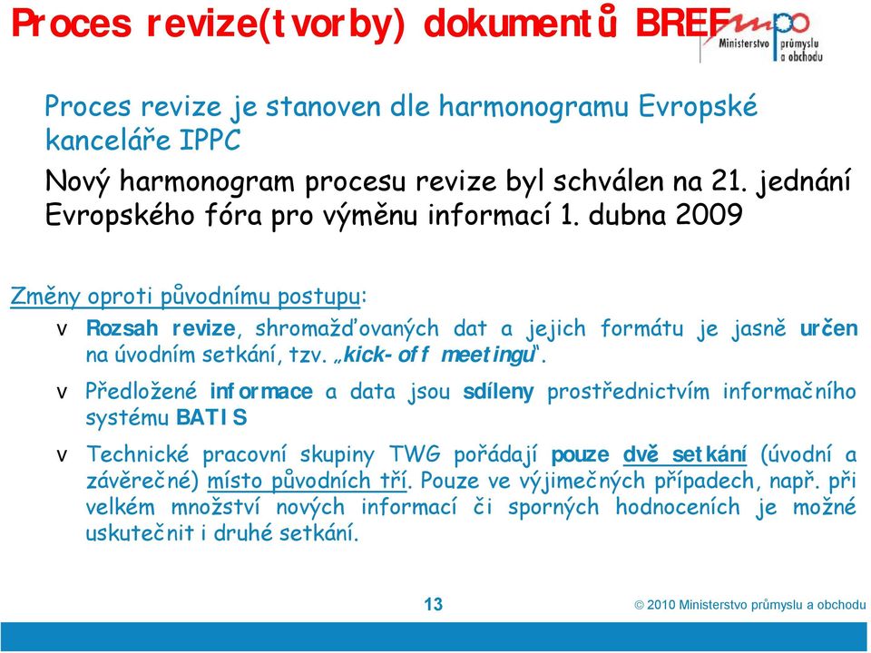 dubna 2009 Změny oproti původnímu postupu: v Rozsah revize, shromažďovaných dat a jejich formátu je jasně určen na úvodním setkání, tzv. kick-off meetingu.