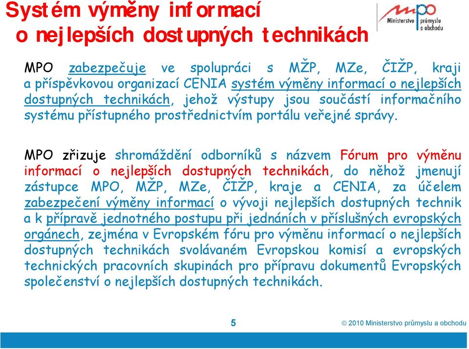 MPO zřizuje shromáždění odborníků s názvem Fórum pro výměnu informací o nejlepších dostupných technikách, do něhož jmenují zástupce MPO, MŽP, MZe, ČIŽP, kraje a CENIA, za účelem zabezpečení výměny