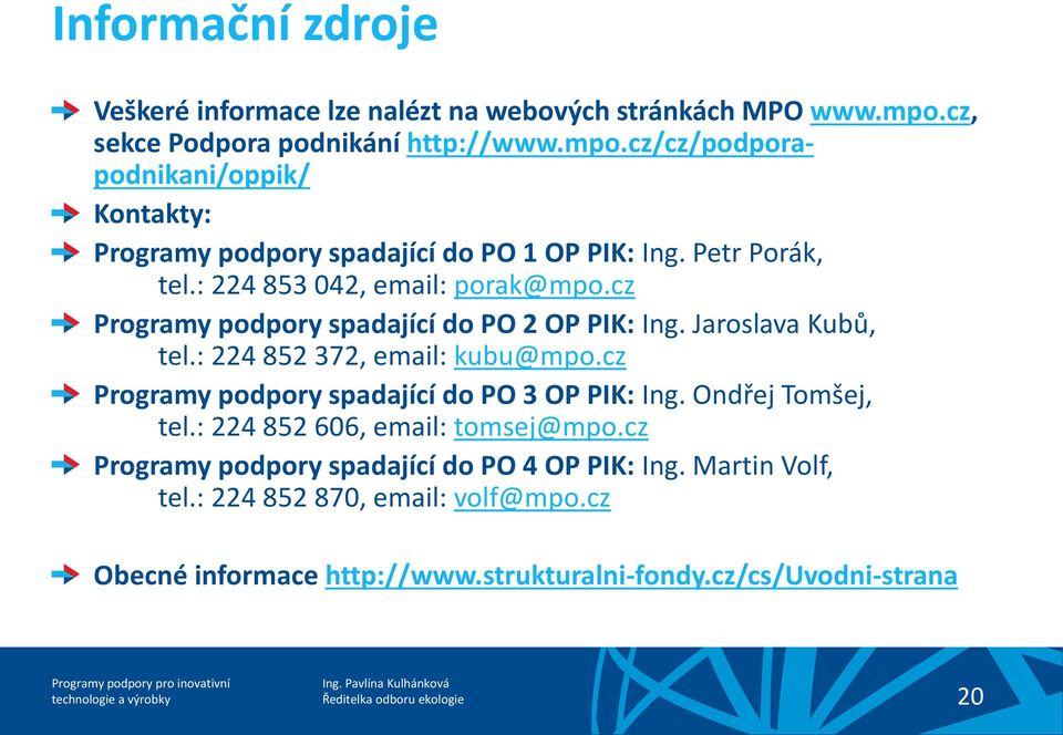 : 224 853 042, email: porak@mpo.cz Programy podpory spadající do PO 2 OP PIK: Ing. Jaroslava Kubů, tel.: 224 852 372, email: kubu@mpo.