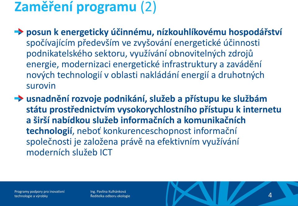 druhotných surovin usnadnění rozvoje podnikání, služeb a přístupu ke službám státu prostřednictvím vysokorychlostního přístupu k internetu a širší nabídkou