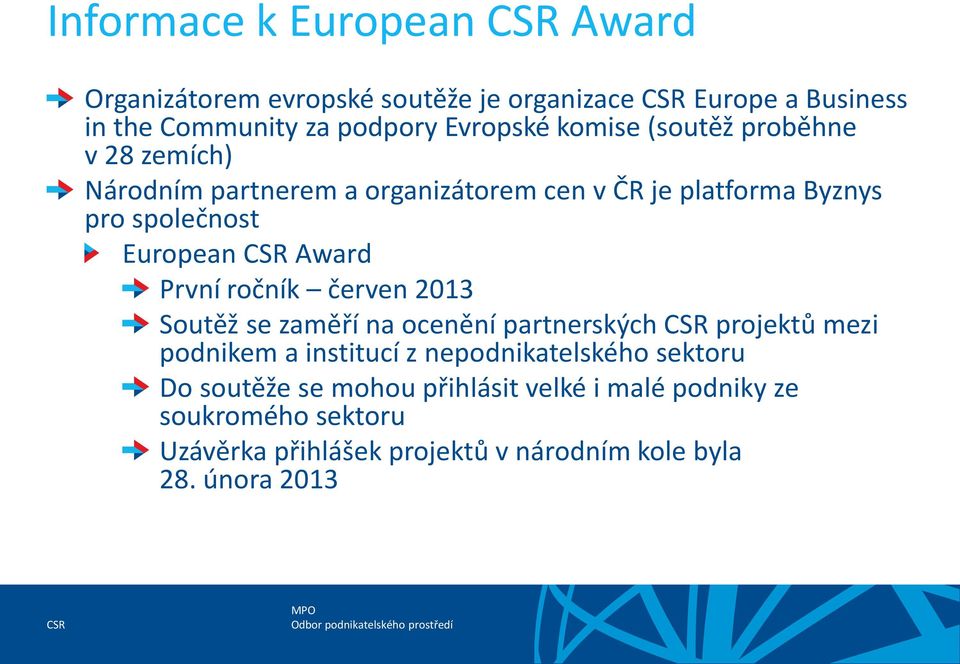 První ročník červen 2013 Soutěž se zaměří na ocenění partnerských projektů mezi podnikem a institucí z nepodnikatelského sektoru