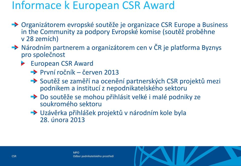 První ročník červen 2013 Soutěž se zaměří na ocenění partnerských projektů mezi podnikem a institucí z nepodnikatelského sektoru