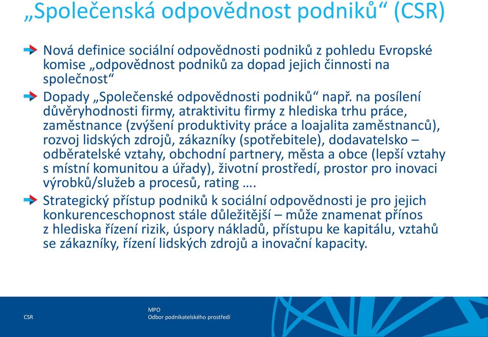 na posílení důvěryhodnosti firmy, atraktivitu firmy z hlediska trhu práce, zaměstnance (zvýšení produktivity práce a loajalita zaměstnanců), rozvoj lidských zdrojů, zákazníky (spotřebitele),