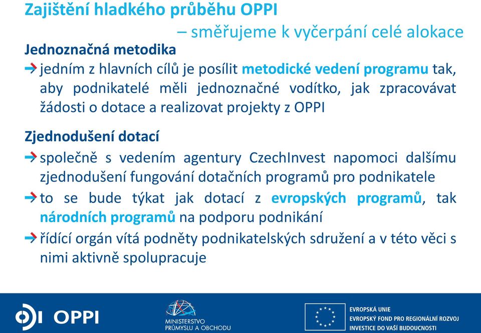 společně s vedením agentury CzechInvest napomoci dalšímu zjednodušení fungování dotačních programů pro podnikatele to se bude týkat jak dotací z