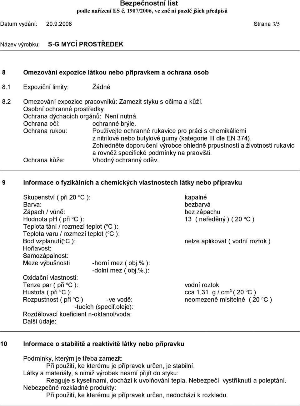 Používejte ochranné rukavice pro práci s chemikáliemi z nitrilové nebo butylové gumy (kategorie III dle EN 374).