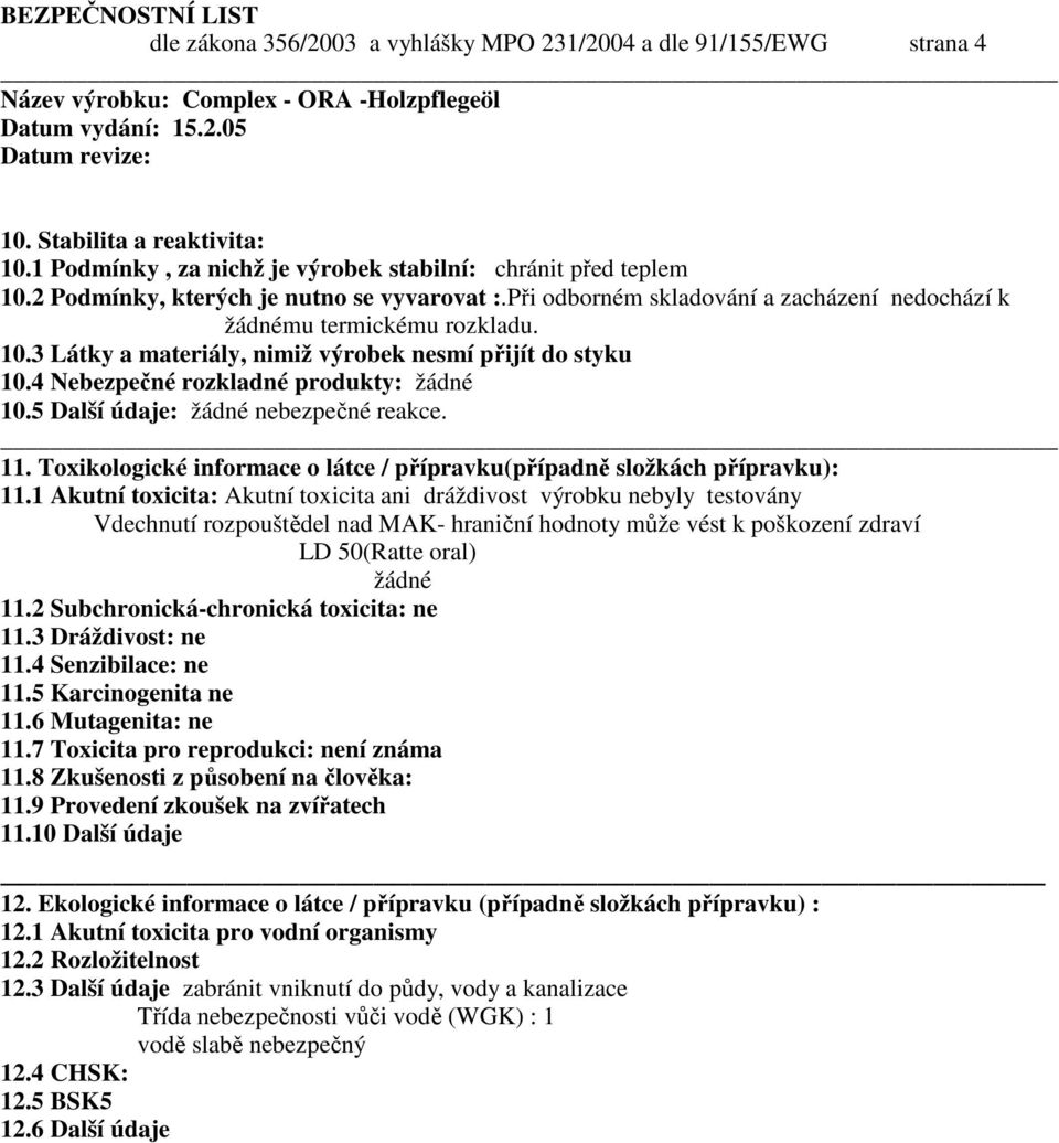 4 Nebezpečné rozkladné produkty: žádné 10.5 Další údaje: žádné nebezpečné reakce. 11. Toxikologické informace o látce / přípravku(případně složkách přípravku): 11.