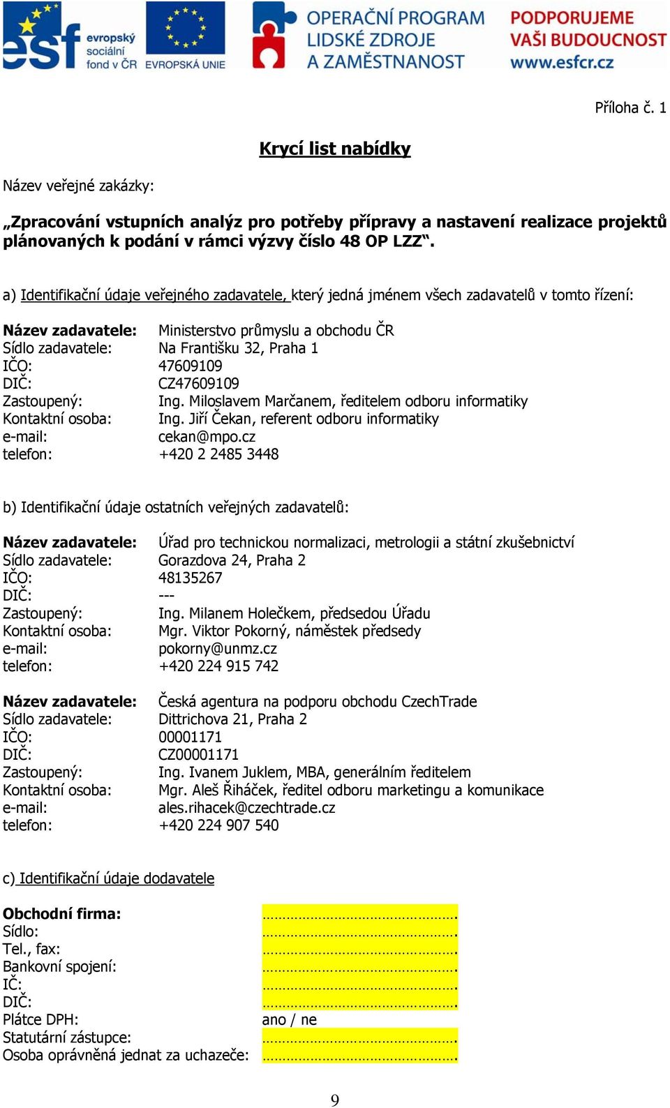 47609109 DIČ: CZ47609109 Zastoupený: Ing. Miloslavem Marčanem, ředitelem odboru informatiky Kontaktní osoba: Ing. Jiří Čekan, referent odboru informatiky e-mail: cekan@mpo.