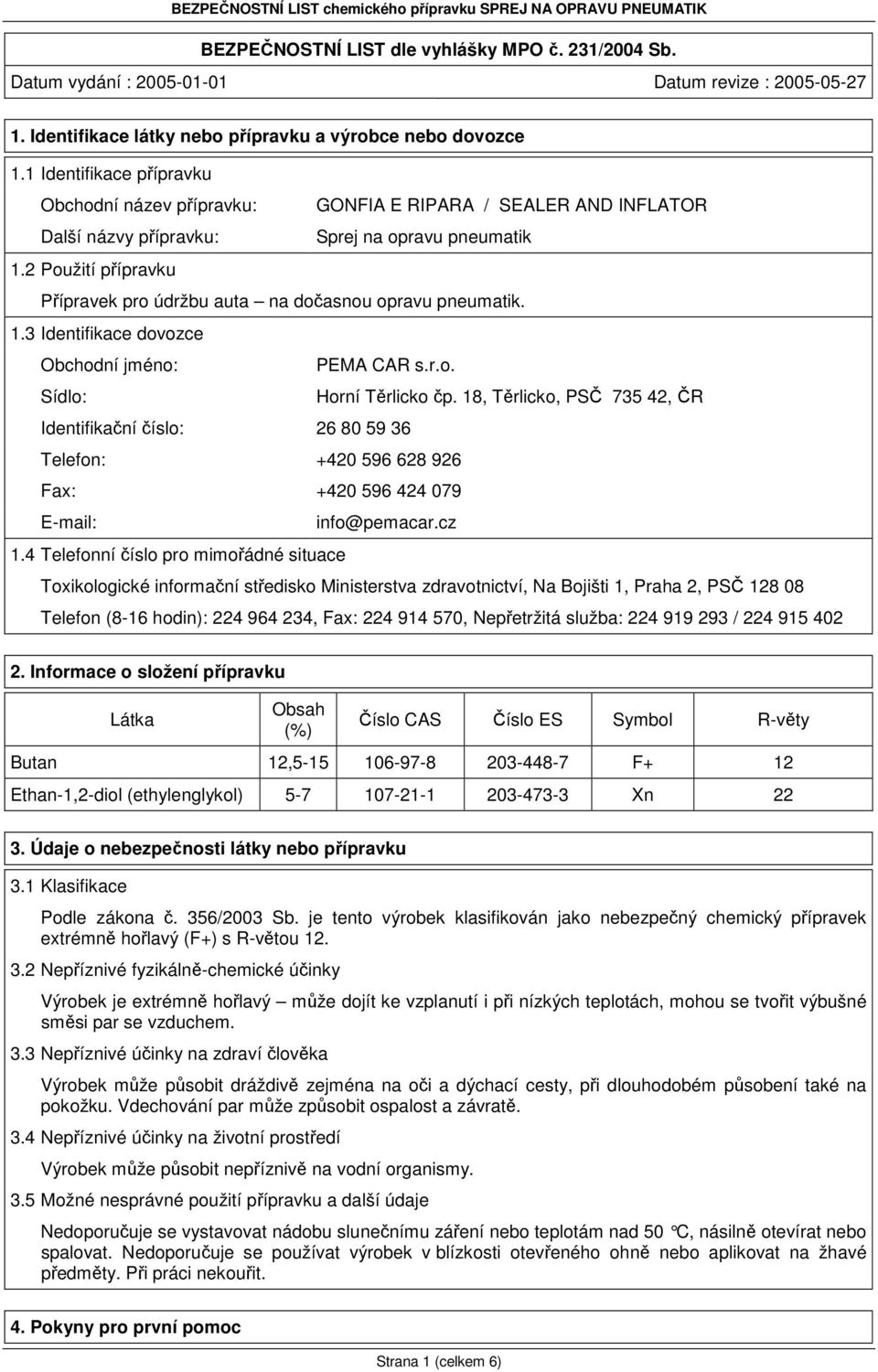 2 Použití přípravku Přípravek pro údržbu auta na dočasnou opravu pneumatik. 1.3 Identifikace dovozce Obchodní jméno: PEMA CAR s.r.o. Sídlo: Horní Těrlicko čp.