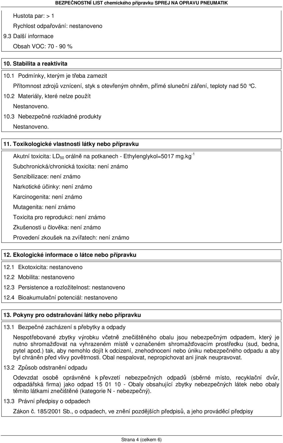 11. Toxikologické vlastnosti látky nebo přípravku Akutní toxicita: LD 50 orálně na potkanech - Ethylenglykol=5017 mg.