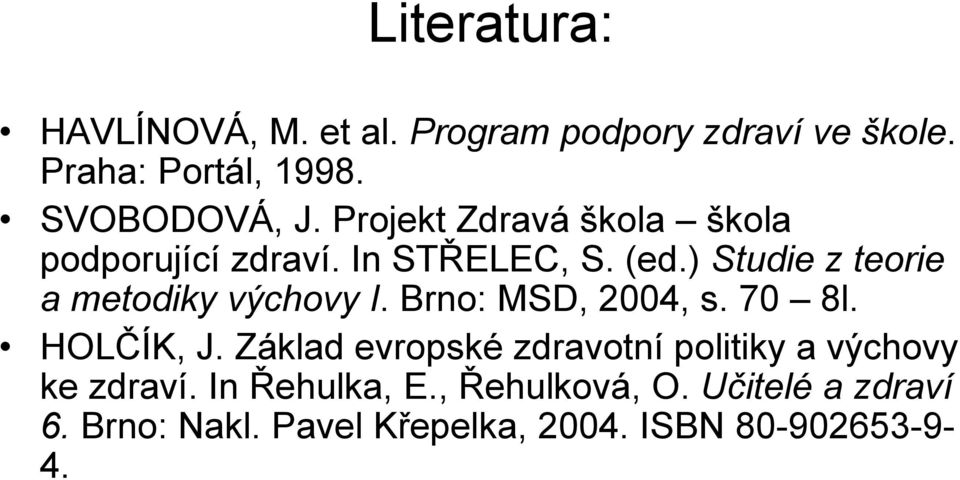 ) Studie z teorie a metodiky výchovy I. Brno: MSD, 2004, s. 70 8l. HOLČÍK, J.