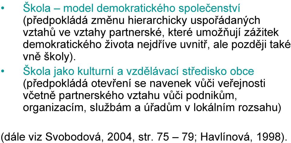 Škola jako kulturní a vzdělávací středisko obce (předpokládá otevření se navenek vůči veřejnosti včetně