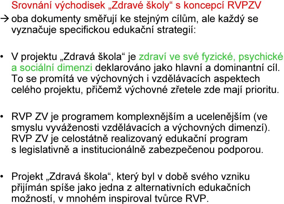 To se promítá ve výchovných i vzdělávacích aspektech celého projektu, přičemž výchovné zřetele zde mají prioritu.