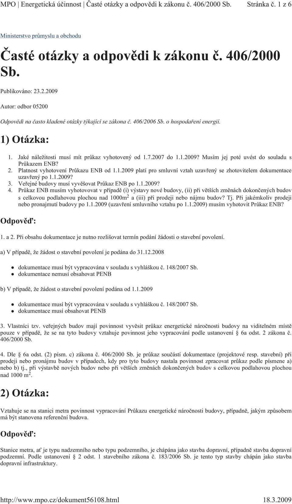 Platnost vyhotovení Prkazu ENB od 1.1.2009 platí pro smluvní vztah uzavený se zhotovitelem dokumentace uzavený po 1.1.2009? 3. Veejné budovy musí vyvšovat Prkaz ENB po 1.1.2009? 4.