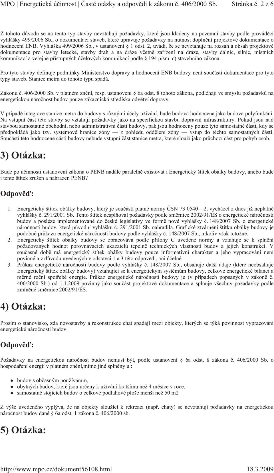 , o dokumentaci staveb, které upravuje požadavky na nutnost doplnní projektové dokumentace o hodnocení ENB. Vyhláška 499/2006 Sb., v ustanovení 1 odst.