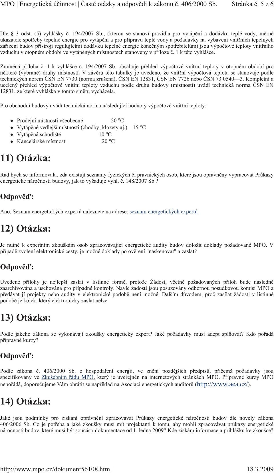 pístroji regulujícími dodávku tepelné energie koneným spotebitelm) jsou výpotové teploty vnitního vzduchu v otopném období ve vytápných místnostech stanoveny v píloze. 1 k této vyhlášce.