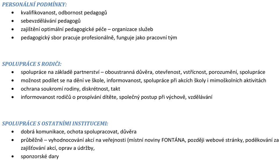 akcích školy i mimoškolních aktivitách ochrana soukromí rodiny, diskrétnost, takt informovanost rodičů o prospívání dítěte, společný postup při výchově, vzdělávání SPOLUPRÁCE S OSTATNÍMI