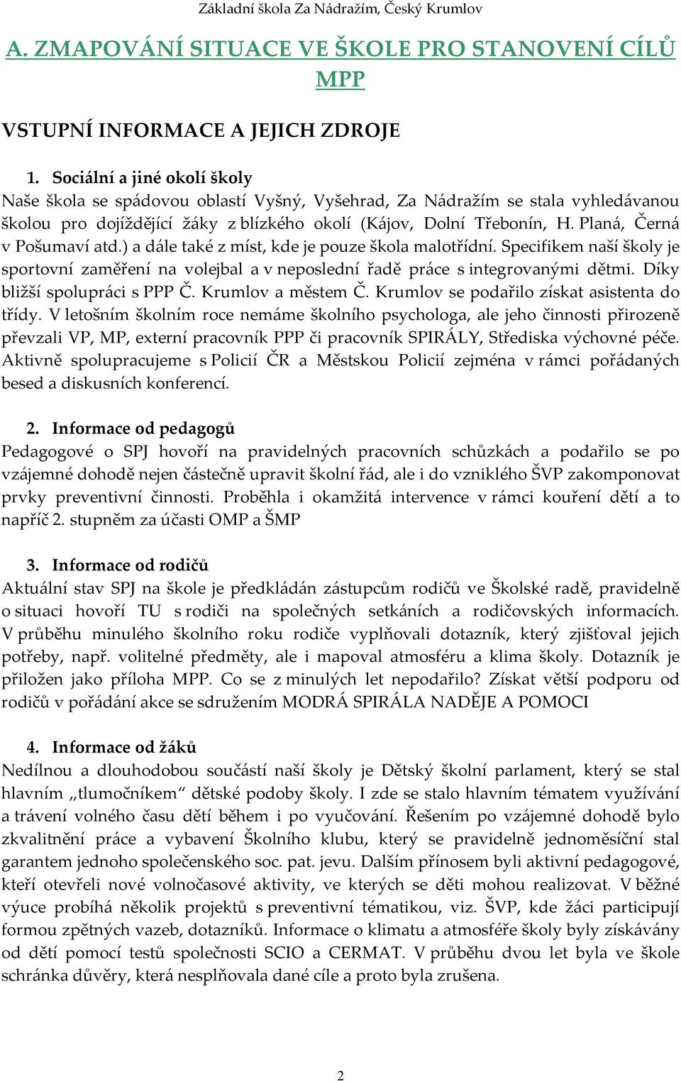 Planá, Černá v Pošumaví atd.) a dále také z míst, kde je pouze škola malotřídní. Specifikem naší školy je sportovní zaměření na volejbal a v neposlední řadě práce s integrovanými dětmi.