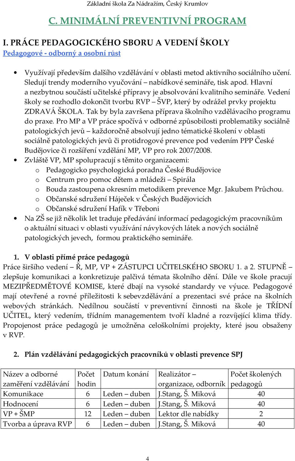 Vedení školy se rozhodlo dokončit tvorbu RVP ŠVP, který by odrážel prvky projektu ZDRAVÁ ŠKOLA. Tak by byla završena příprava školního vzdělávacího programu do praxe.