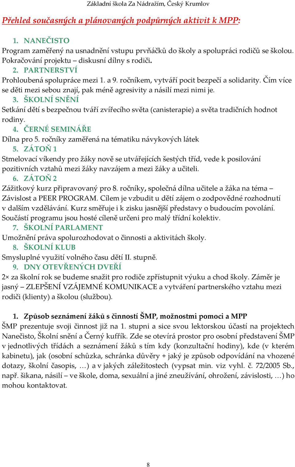 Čím více se děti mezi sebou znají, pak méně agresivity a násilí mezi nimi je. 3. ŠKOLNÍ SNĚNÍ Setkání dětí s bezpečnou tváří zvířecího světa (canisterapie) a světa tradičních hodnot rodiny. 4.