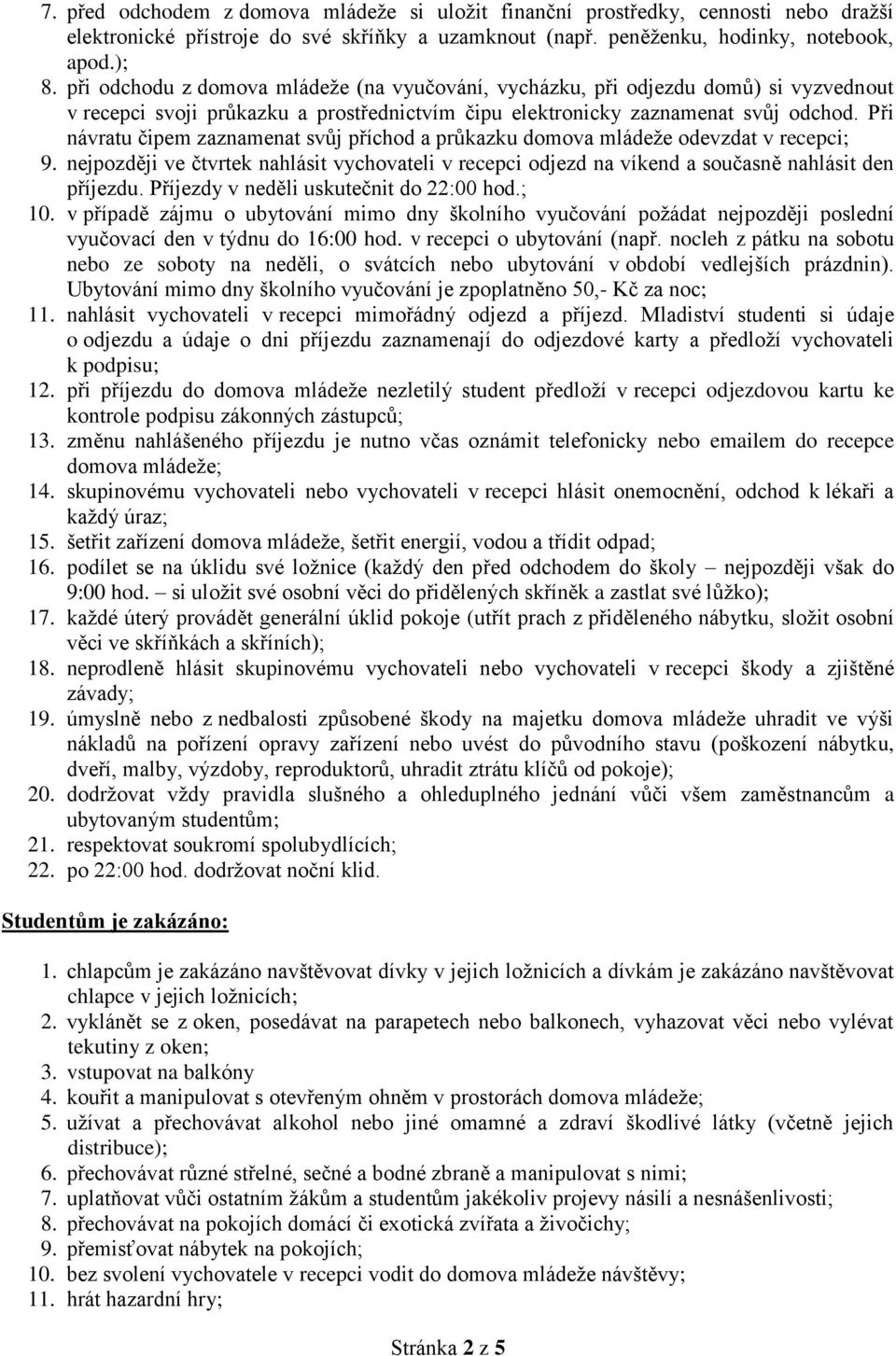 Při návratu čipem zaznamenat svůj příchod a průkazku domova mládeţe odevzdat v recepci; 9. nejpozději ve čtvrtek nahlásit vychovateli v recepci odjezd na víkend a současně nahlásit den příjezdu.