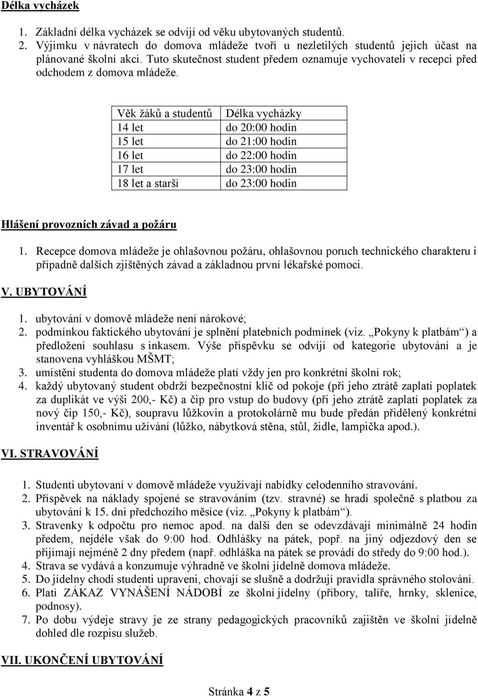 Věk ţáků a studentů Délka vycházky 14 let do 20:00 hodin 15 let do 21:00 hodin 16 let do 22:00 hodin 17 let do 23:00 hodin 18 let a starší do 23:00 hodin Hlášení provozních závad a poţáru 1.