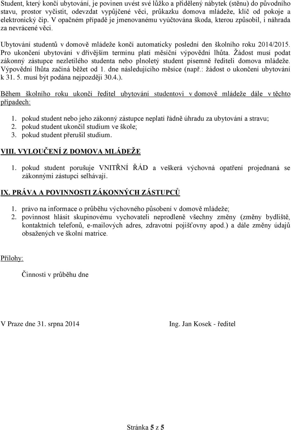 Ubytování studentů v domově mládeţe končí automaticky poslední den školního roku 2014/2015. Pro ukončení ubytování v dřívějším termínu platí měsíční výpovědní lhůta.