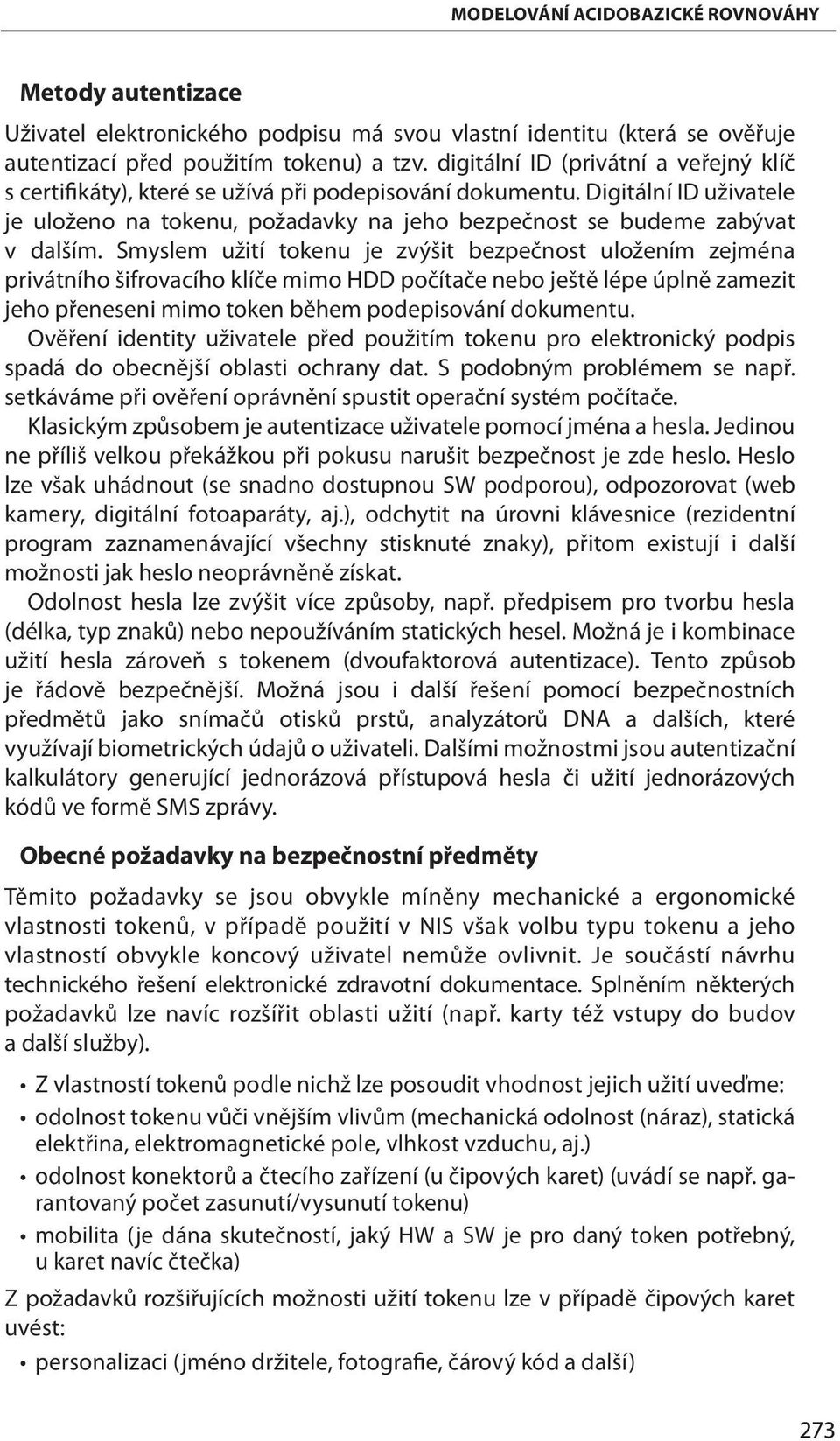 Smyslem užití tokenu je zvýšit bezpečnost uložením zejména privátního šifrovacího klíče mimo HDD počítače nebo ještě lépe úplně zamezit jeho přeneseni mimo token během podepisování dokumentu.