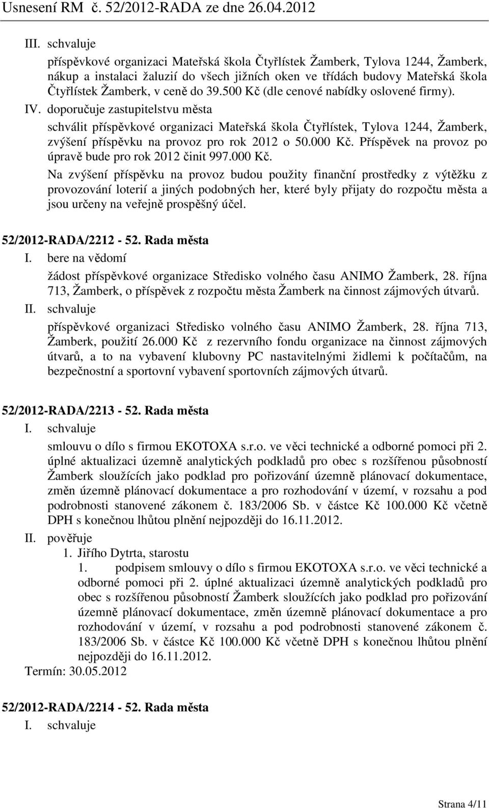 doporučuje zastupitelstvu města schválit příspěvkové organizaci Mateřská škola Čtyřlístek, Tylova 1244, Žamberk, zvýšení příspěvku na provoz pro rok 2012 o 50.000 Kč.