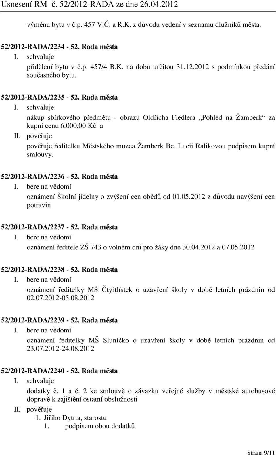 Lucii Ralikovou podpisem kupní smlouvy. 52/2012-RADA/2236-52. Rada města oznámení Školní jídelny o zvýšení cen obědů od 01.05.2012 z důvodu navýšení cen potravin 52/2012-RADA/2237-52.