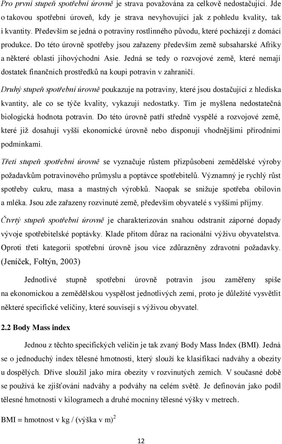 Jedná se tedy o rozvojové země, které nemají dostatek finančních prostředků na koupi potravin v zahraničí.