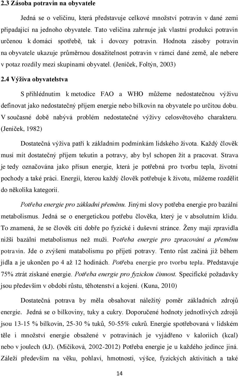 Hodnota zásoby potravin na obyvatele ukazuje průměrnou dosažitelnost potravin v rámci dané země, ale nebere v potaz rozdíly mezi skupinami obyvatel. (Jeníček, Foltýn, 2003) 2.