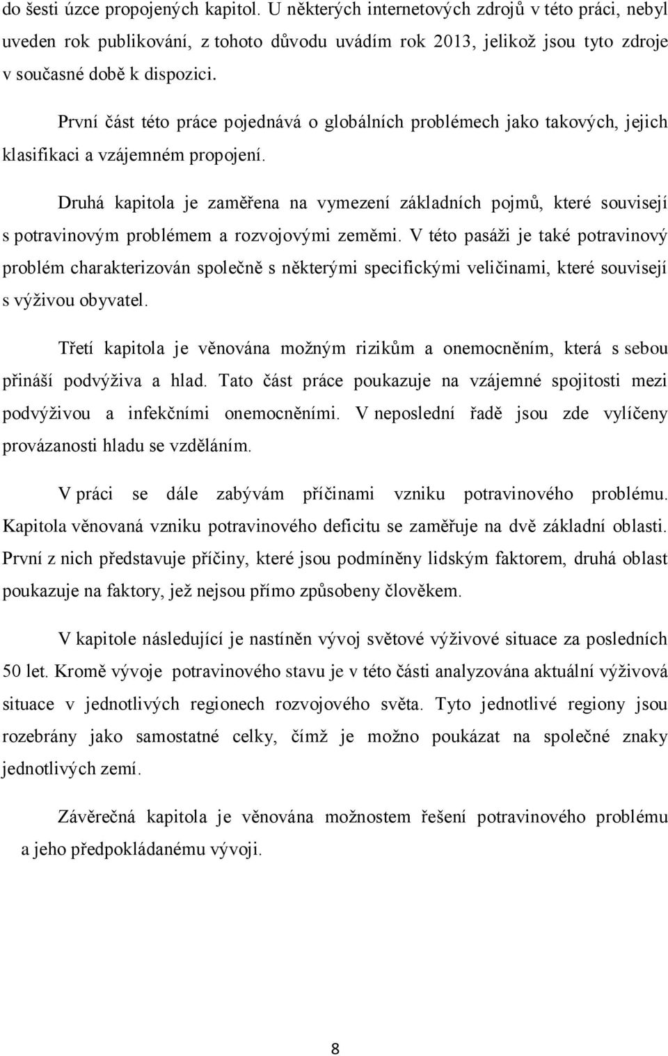 Druhá kapitola je zaměřena na vymezení základních pojmů, které souvisejí s potravinovým problémem a rozvojovými zeměmi.