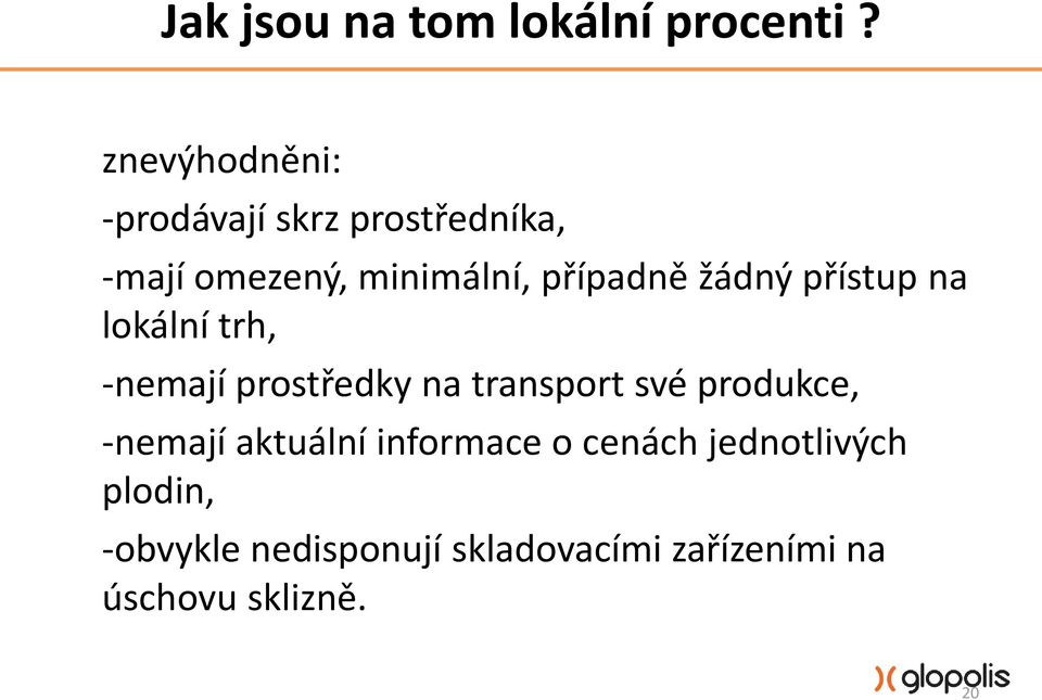 žádný přístup na lokální trh, -nemají prostředky na transport své produkce,