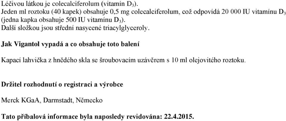 vitamínu D 3 ). Další složkou jsou střední nasycené triacylglyceroly.